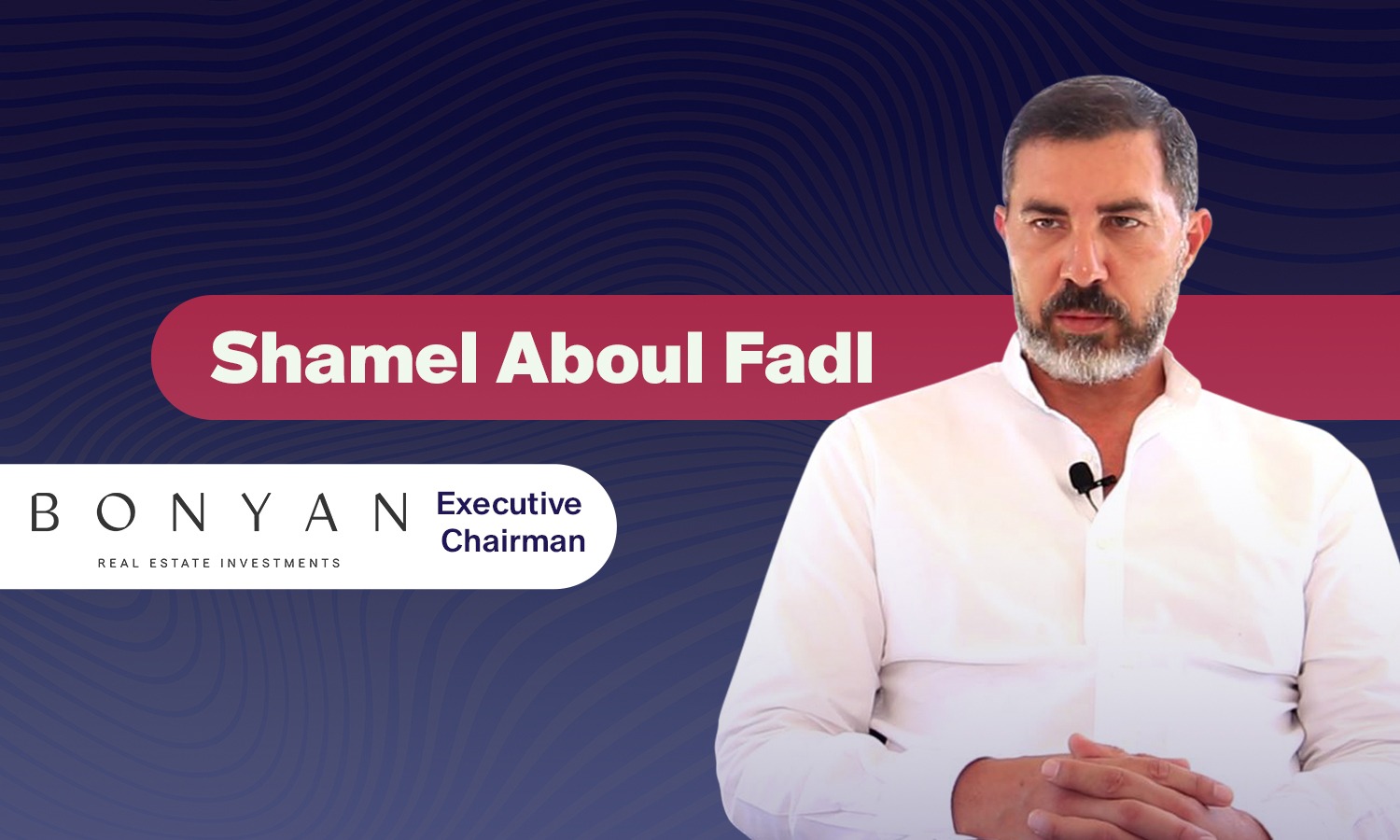 Stay tuned for our interview with Shamel Aboul Fadl, Executive Chairman of Bonyan
